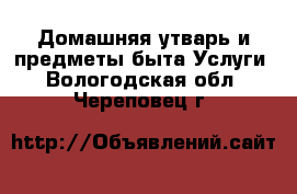 Домашняя утварь и предметы быта Услуги. Вологодская обл.,Череповец г.